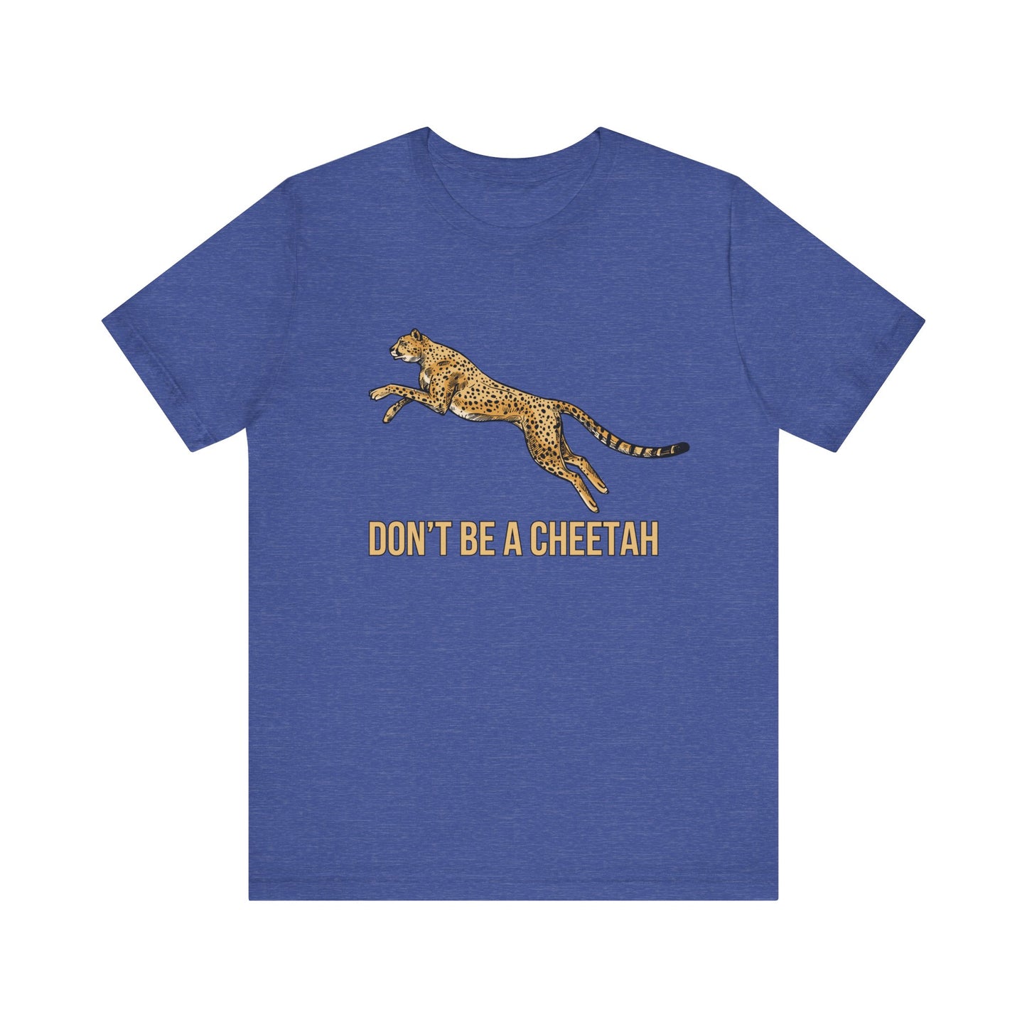 Don't Be a Cheetah T-Shirt