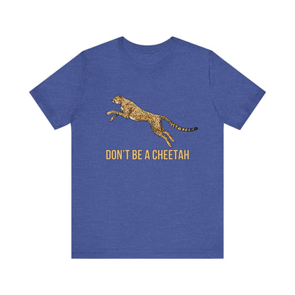 Don't Be a Cheetah T-Shirt
