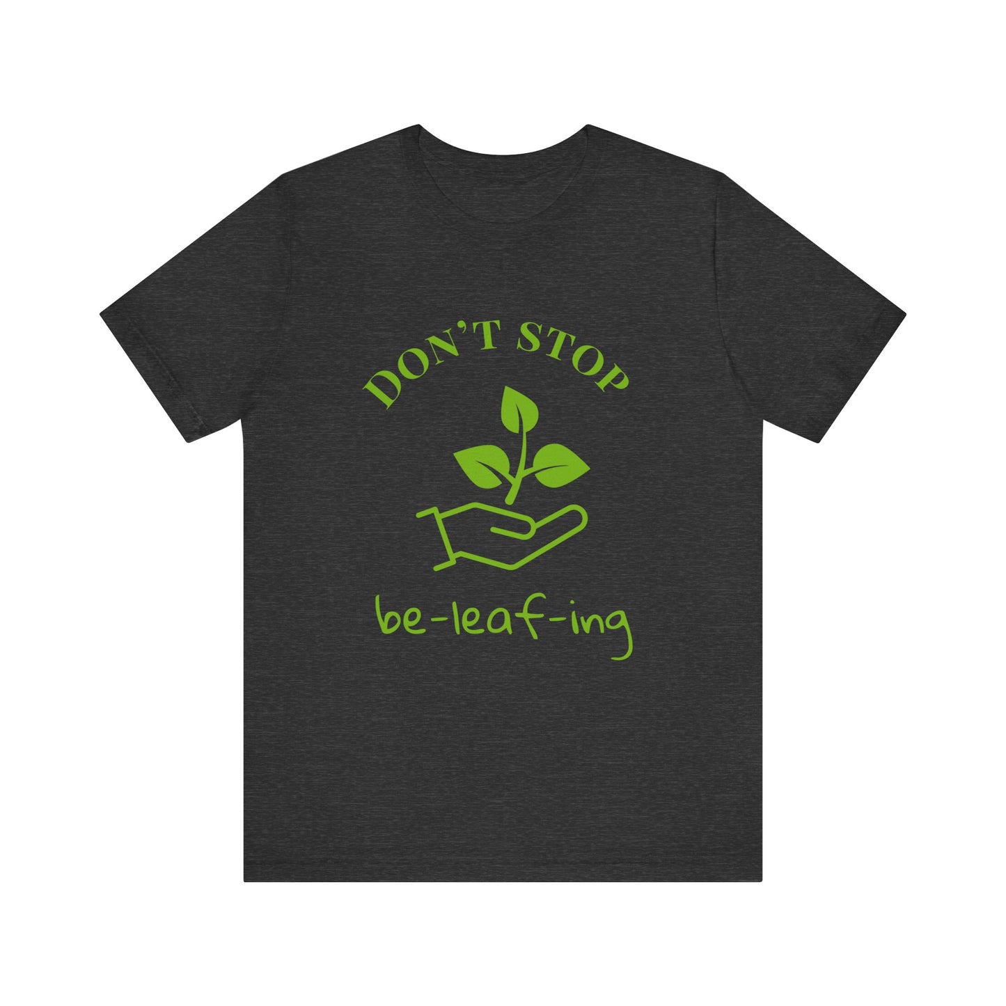 Don't Stop Beleafing T-Shirt