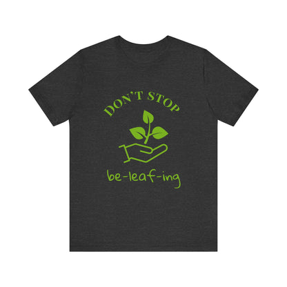 Don't Stop Beleafing T-Shirt