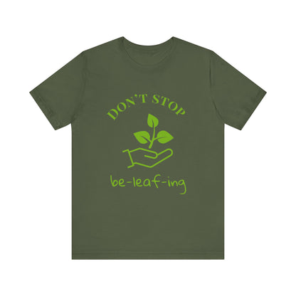 Don't Stop Beleafing T-Shirt
