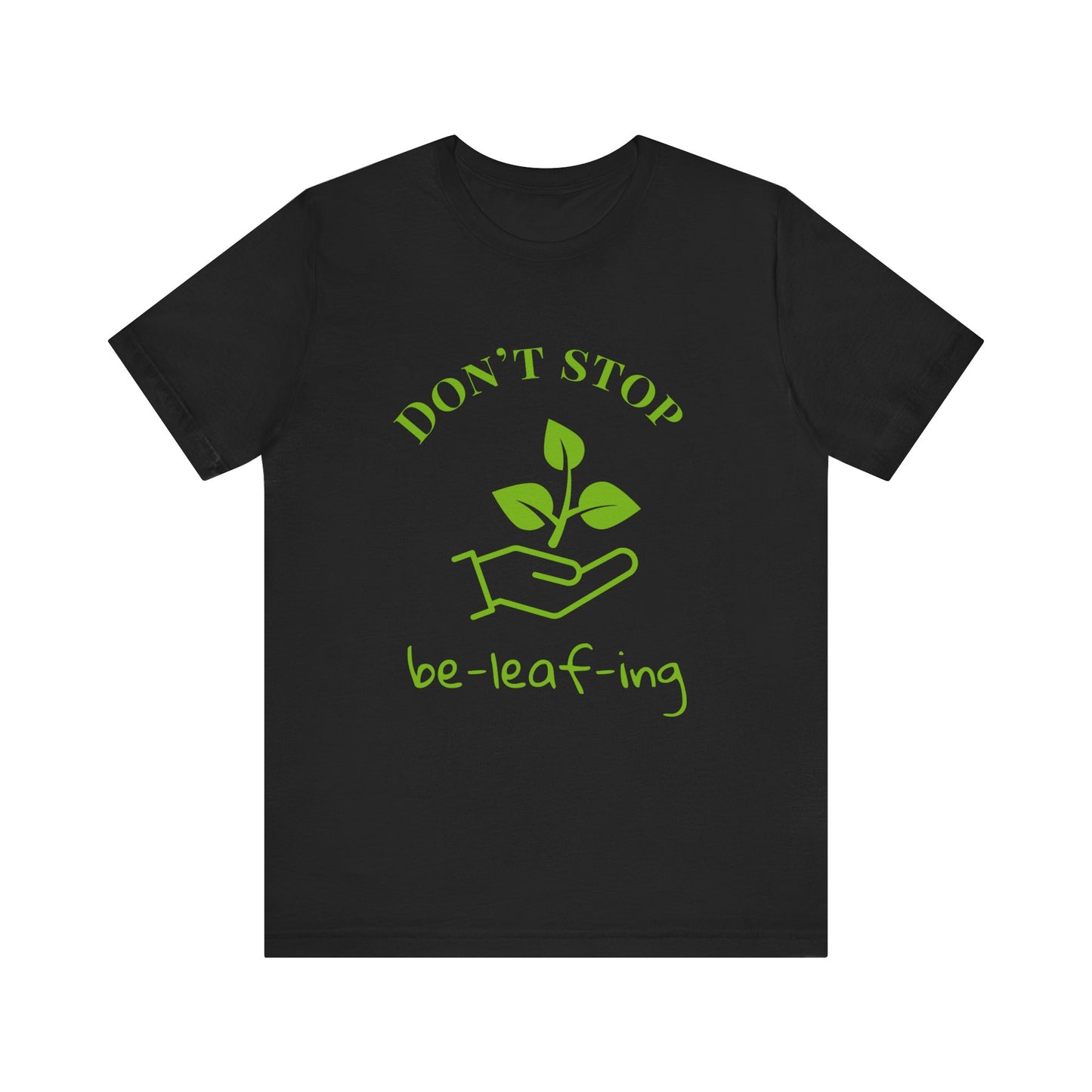 Don't Stop Beleafing T-Shirt