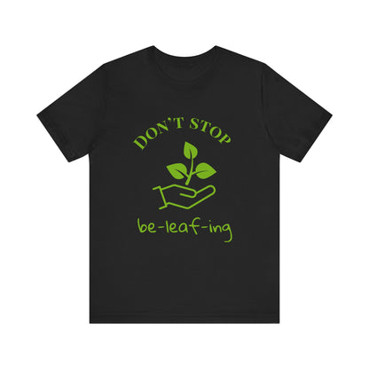 Don't Stop Beleafing T-Shirt