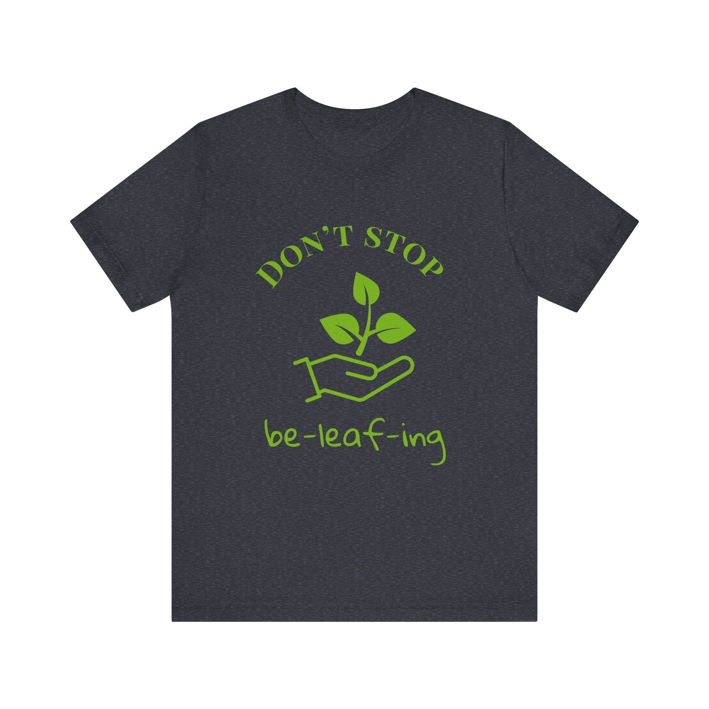 Don't Stop Beleafing T-Shirt
