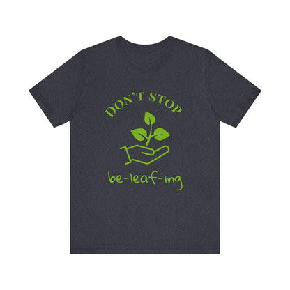 Don't Stop Beleafing T-Shirt
