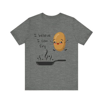 I Belive I Can Fry T-Shirt